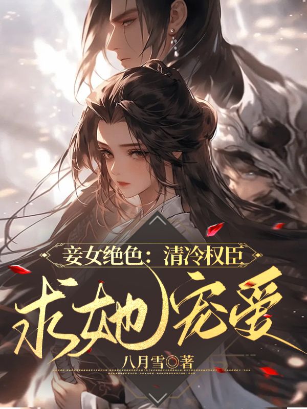 妾女绝色:清冷权臣求她宠爱全文