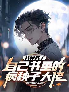 我穿成了自己书里的病秧子大佬 作者:深山风月人