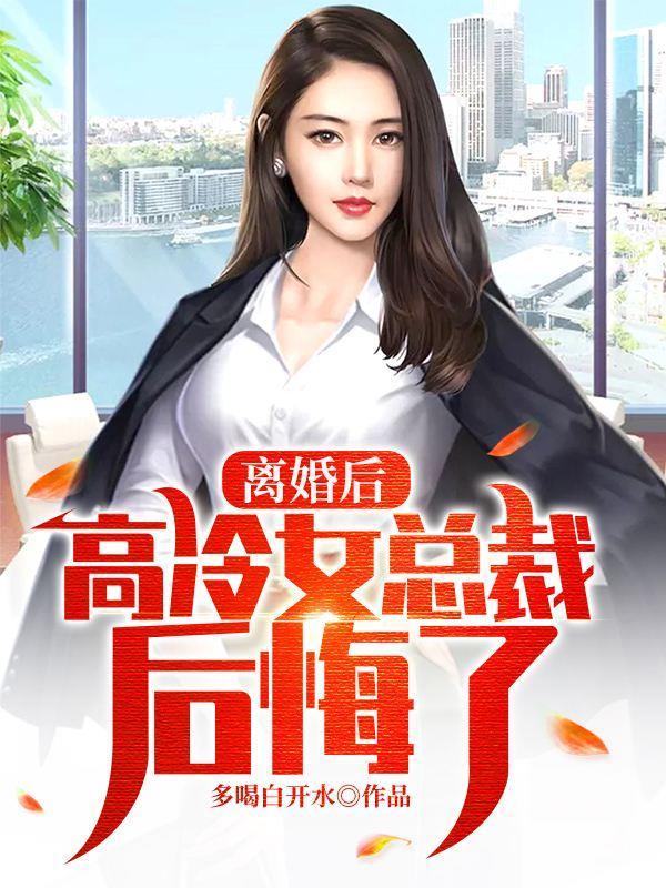 离婚后高冷女总裁后悔了全文阅读