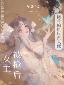 被抢女主后,拯救偏执反派大佬免费阅读