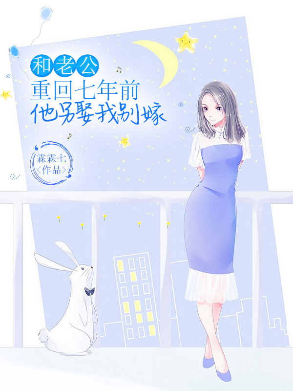和老公重回七年前他另娶我别嫁