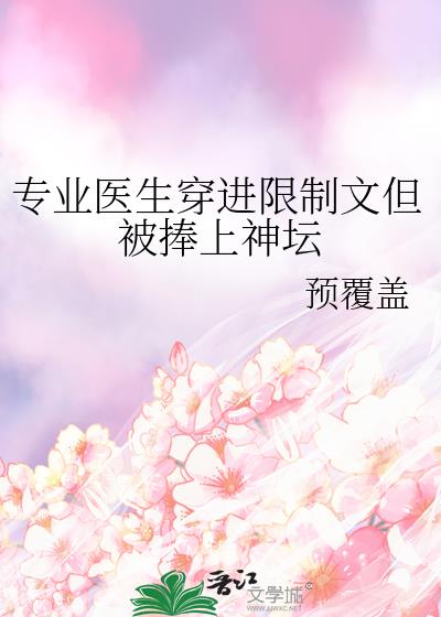 专业医生穿进限制文但被捧上神坛