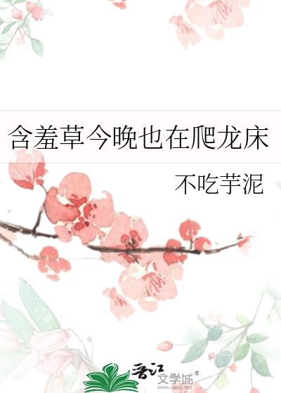 含羞草今晚也在爬龙床